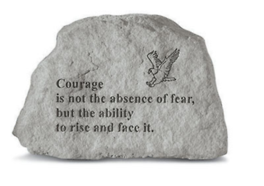 Courage is Not The Absence of Fear...